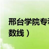 邢台学院专科分数线2019（邢台学院专科分数线）