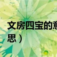文房四宝的意思是什么（文房四宝是指什么意思）