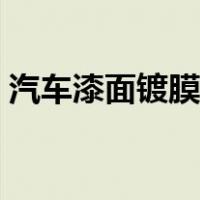 汽车漆面镀膜的作用有哪些（汽车漆面镀膜）