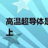 高温超导体是指其超导临界温度在摄氏零度以上