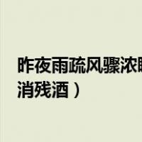 昨夜雨疏风骤浓睡不消残酒是什么歌（昨夜雨疏风骤浓睡不消残酒）