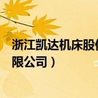 浙江凯达机床股份有限公司售后电话（浙江凯达机床股份有限公司）