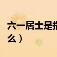 六一居士是指哪位（六一居士中六一具体指什么）