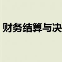 财务结算与决算的区别（结算与决算的区别）