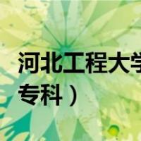 河北工程大学专科录取分数线（河北工程大学专科）