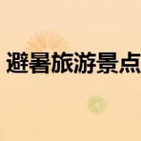避暑旅游景点排行前十（避暑旅游景点排行）