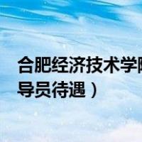 合肥经济技术学院辅导员待遇怎么样（合肥经济技术学院辅导员待遇）