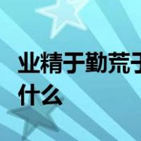 业精于勤荒于嬉行成于思毁于随韩愈的意思是什么