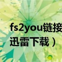 fs2you链接怎么转换为迅雷（fs2you怎么用迅雷下载）