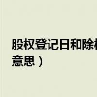 股权登记日和除权除息日（股权登记日和除权除息日是什么意思）