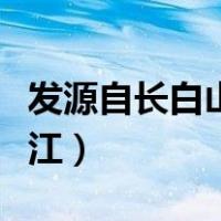 发源自长白山的松花江（发源地长白山的松花江）