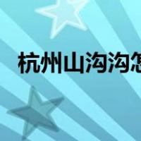 杭州山沟沟怎么去（杭州山沟沟旅游攻略）