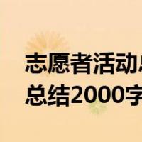 志愿者活动总结2000字怎么写（志愿者活动总结2000字）