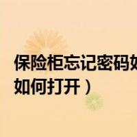保险柜忘记密码如何快速打开（保险柜的密码忘记了怎么办 如何打开）