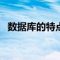 数据库的特点是什么（数据库有什么特点）