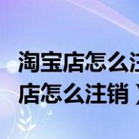 淘宝店怎么注销重新开?有时间限制吗?（淘宝店怎么注销）
