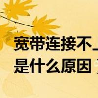 宽带连接不上是什么原因651（宽带连接不上是什么原因）