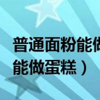 普通面粉能做蛋糕吗用放泡打粉吗（普通面粉能做蛋糕）