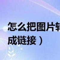 怎么把图片转换成链接形式（怎么把图片转换成链接）