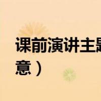 课前演讲主题有创意ppt（课前演讲主题有创意）