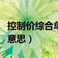 控制价综合单价是什么意思（综合单价是什么意思）