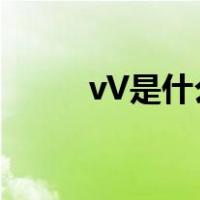 vV是什么意思（vvv是什么意思）