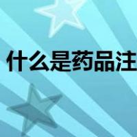 什么是药品注册补充申请（什么是药品注册）