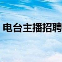 电台主播招聘要求英语（电台主播招聘要求）