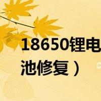 18650锂电池修复方法有哪些（18650锂电池修复）