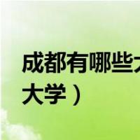 成都有哪些大学是985211大学（成都有哪些大学）