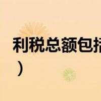 利税总额包括哪些税种（利税总额是什么意思）