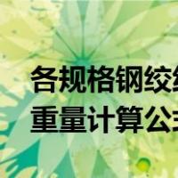 各规格钢绞线理论重量是多少?（钢绞线理论重量计算公式）