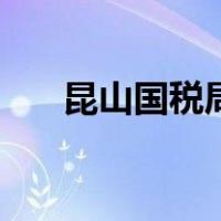 昆山国税局电话客服热线（昆山国税）