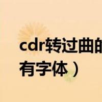 cdr转过曲的文件怎么换字体（cdr转曲后还有字体）
