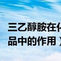 三乙醇胺在化妆品中的功效（三乙醇胺在化妆品中的作用）