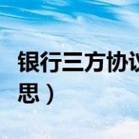 银行三方协议是什么意思（三方协议是什么意思）