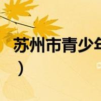 苏州市青少年科技馆（苏州青少年科技馆官网）