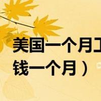 美国一个月工资多少钱一个月（美国工资多少钱一个月）