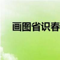 画图省识春风面翻译（画图省识春风面）