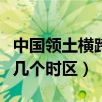 中国领土横跨几个时区是什么（中国领土横跨几个时区）