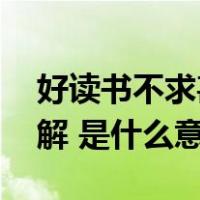 好读书不求甚解的好的意思（好读书 不求甚解 是什么意思）
