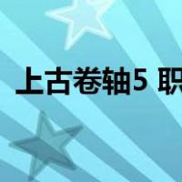 上古卷轴5 职业推荐（上古卷轴5职业推荐）