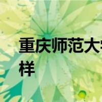 重庆师范大学涉外商贸学院怎么样,校风怎么样