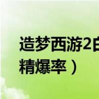 造梦西游2白骨精爆率多少（造梦西游2白骨精爆率）