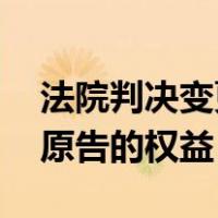 法院判决变更,不得加重原告的义务或者减损原告的权益