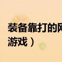 装备靠打的网络游戏是什么（装备靠打的网络游戏）