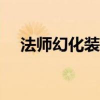 法师幻化装备大全（法师幻化装备大全）