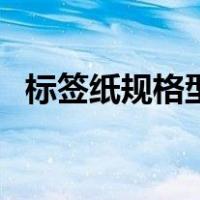 标签纸规格型号有哪些（标签纸规格型号）