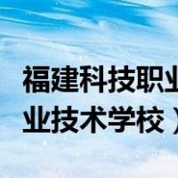 福建科技职业技术学校是公校吗（福建科技职业技术学校）