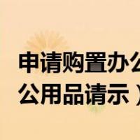 申请购置办公用品请示报告公文（申请购置办公用品请示）